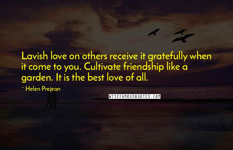 Helen Prejean Quotes: Lavish love on others receive it gratefully when it come to you. Cultivate friendship like a garden. It is the best love of all.