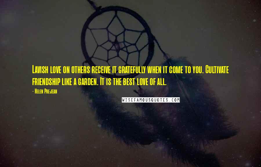 Helen Prejean Quotes: Lavish love on others receive it gratefully when it come to you. Cultivate friendship like a garden. It is the best love of all.