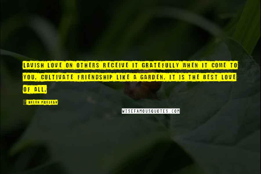 Helen Prejean Quotes: Lavish love on others receive it gratefully when it come to you. Cultivate friendship like a garden. It is the best love of all.