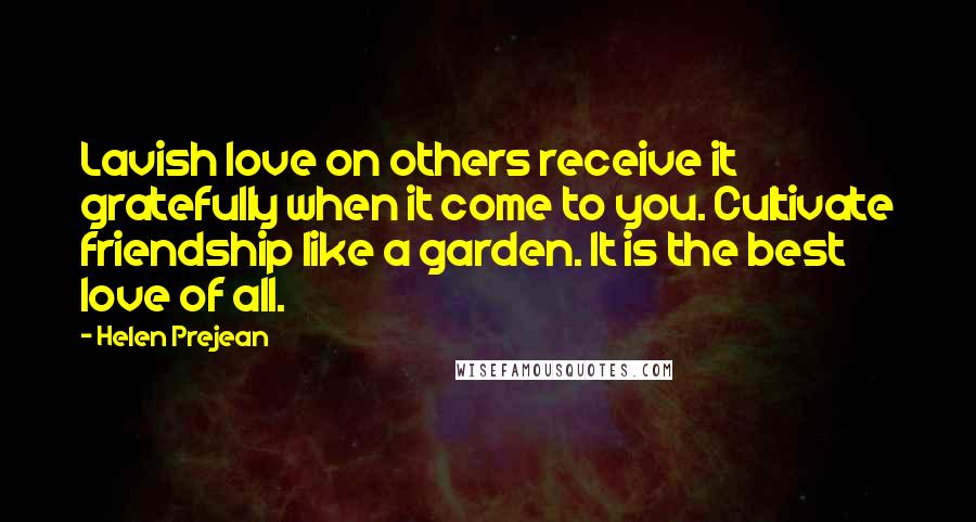 Helen Prejean Quotes: Lavish love on others receive it gratefully when it come to you. Cultivate friendship like a garden. It is the best love of all.
