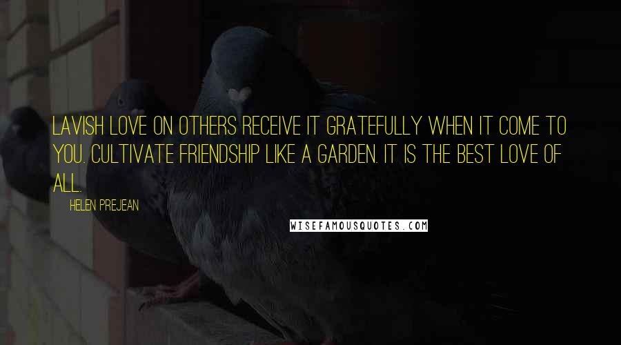 Helen Prejean Quotes: Lavish love on others receive it gratefully when it come to you. Cultivate friendship like a garden. It is the best love of all.