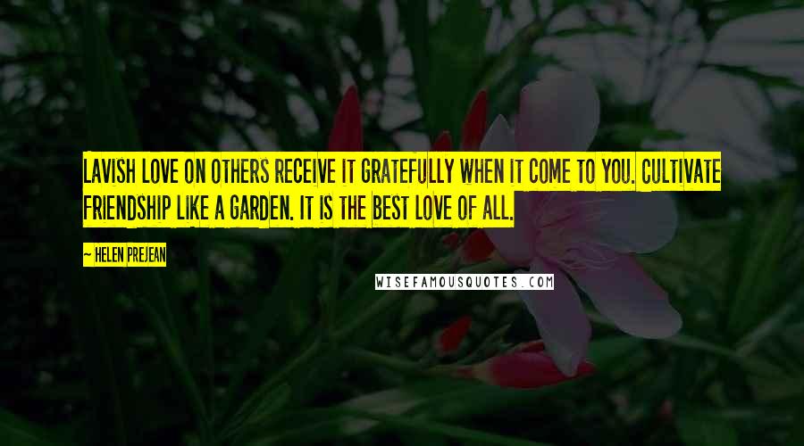 Helen Prejean Quotes: Lavish love on others receive it gratefully when it come to you. Cultivate friendship like a garden. It is the best love of all.