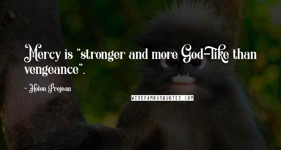 Helen Prejean Quotes: Mercy is "stronger and more God-like than vengeance".