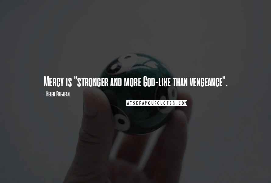 Helen Prejean Quotes: Mercy is "stronger and more God-like than vengeance".