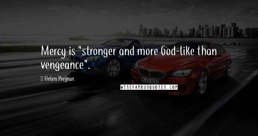 Helen Prejean Quotes: Mercy is "stronger and more God-like than vengeance".