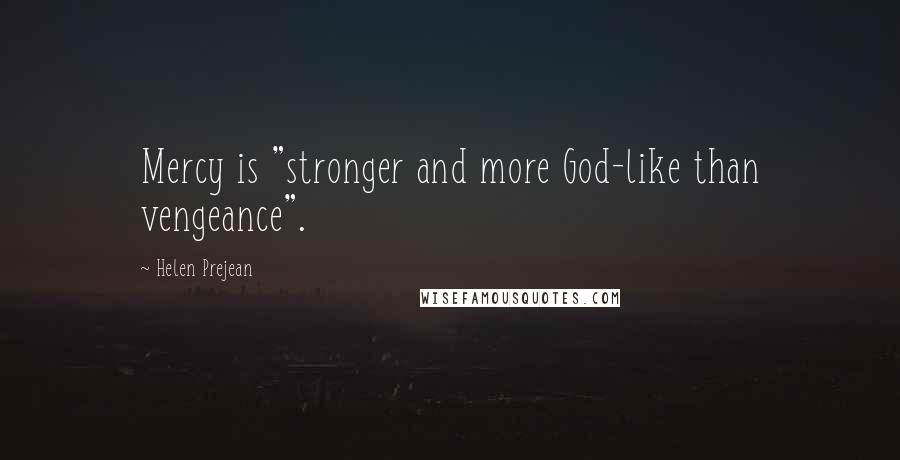 Helen Prejean Quotes: Mercy is "stronger and more God-like than vengeance".