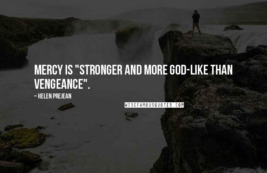 Helen Prejean Quotes: Mercy is "stronger and more God-like than vengeance".