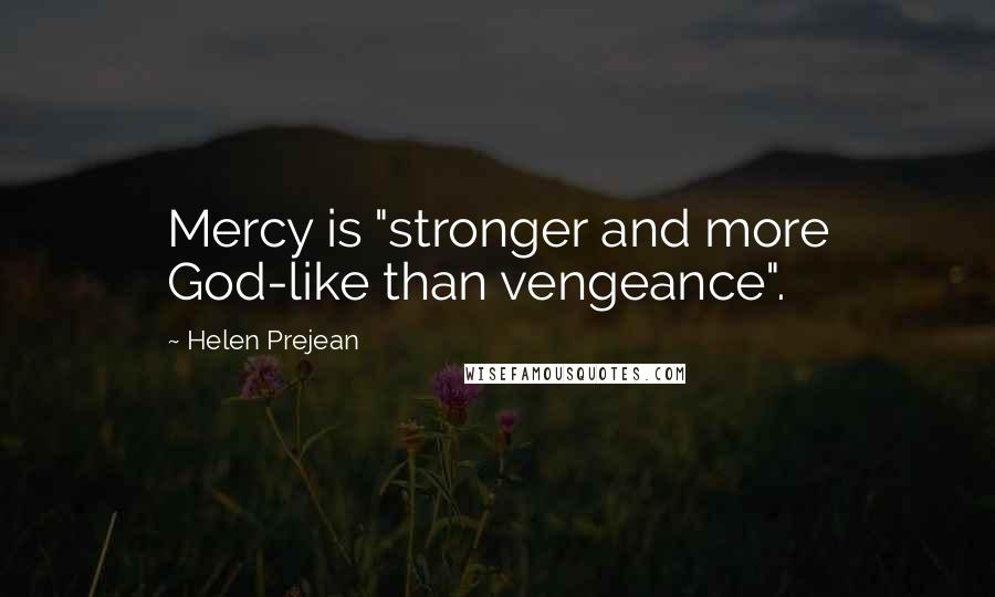 Helen Prejean Quotes: Mercy is "stronger and more God-like than vengeance".