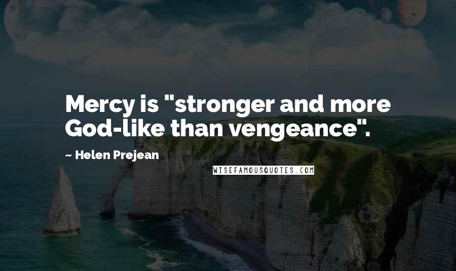 Helen Prejean Quotes: Mercy is "stronger and more God-like than vengeance".