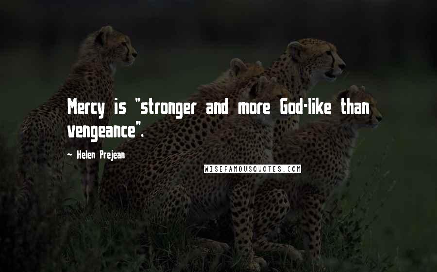 Helen Prejean Quotes: Mercy is "stronger and more God-like than vengeance".