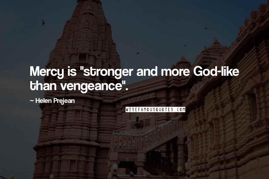 Helen Prejean Quotes: Mercy is "stronger and more God-like than vengeance".