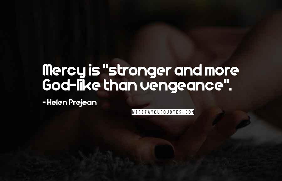 Helen Prejean Quotes: Mercy is "stronger and more God-like than vengeance".