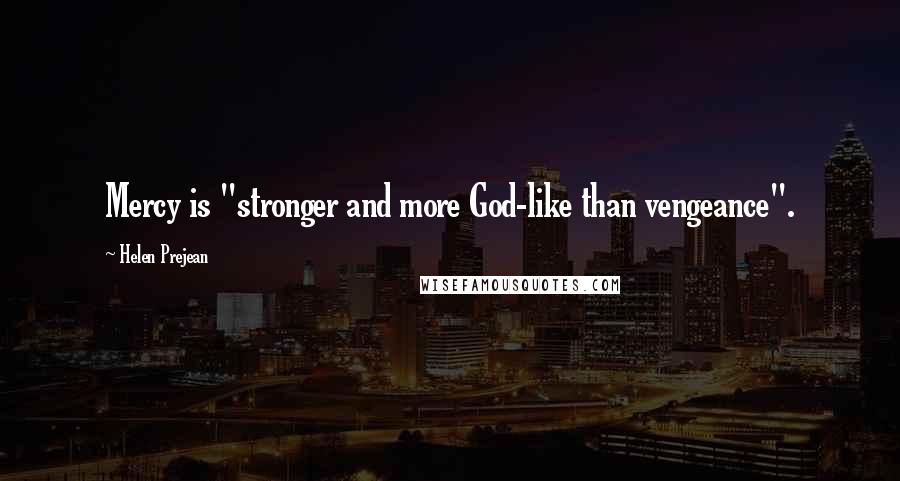 Helen Prejean Quotes: Mercy is "stronger and more God-like than vengeance".
