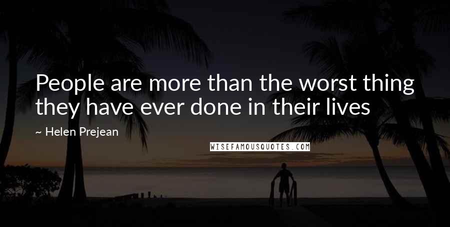 Helen Prejean Quotes: People are more than the worst thing they have ever done in their lives