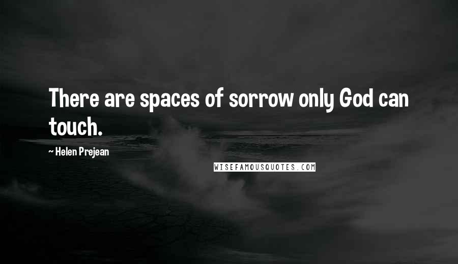 Helen Prejean Quotes: There are spaces of sorrow only God can touch.