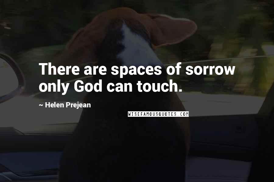 Helen Prejean Quotes: There are spaces of sorrow only God can touch.