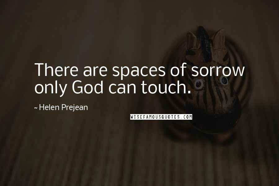 Helen Prejean Quotes: There are spaces of sorrow only God can touch.