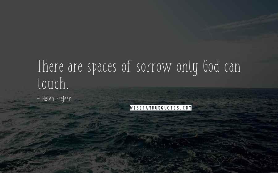Helen Prejean Quotes: There are spaces of sorrow only God can touch.