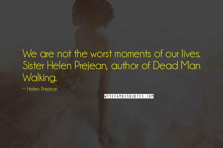 Helen Prejean Quotes: We are not the worst moments of our lives. Sister Helen Prejean, author of Dead Man Walking.