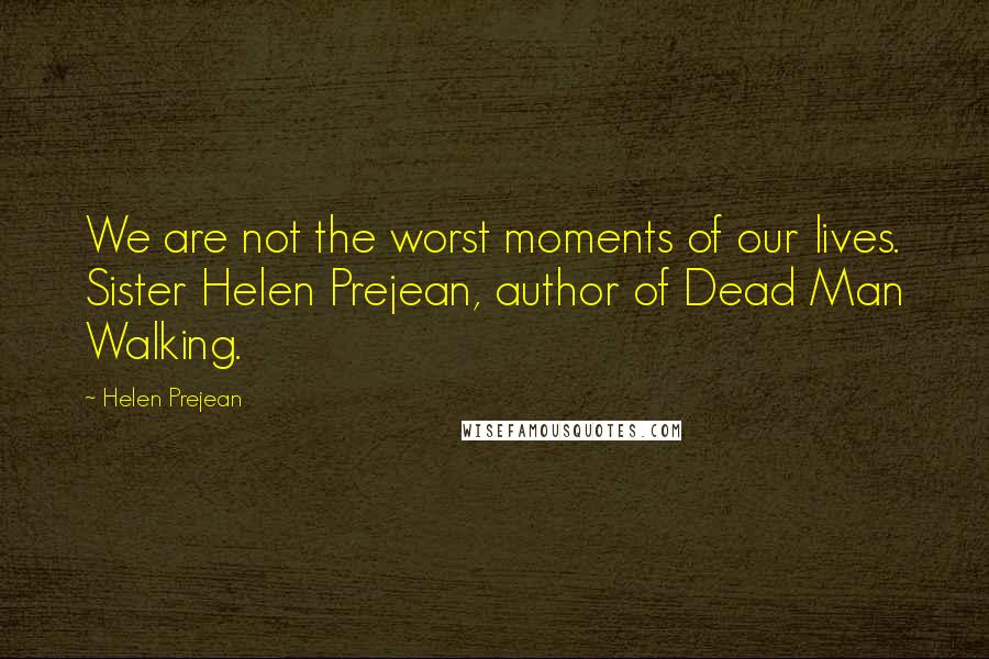 Helen Prejean Quotes: We are not the worst moments of our lives. Sister Helen Prejean, author of Dead Man Walking.