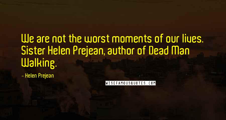 Helen Prejean Quotes: We are not the worst moments of our lives. Sister Helen Prejean, author of Dead Man Walking.