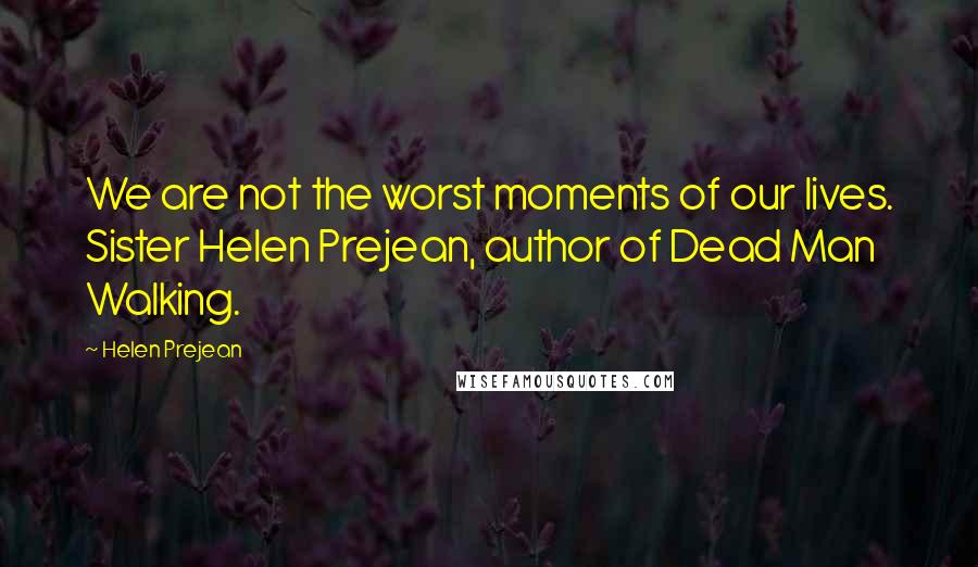 Helen Prejean Quotes: We are not the worst moments of our lives. Sister Helen Prejean, author of Dead Man Walking.