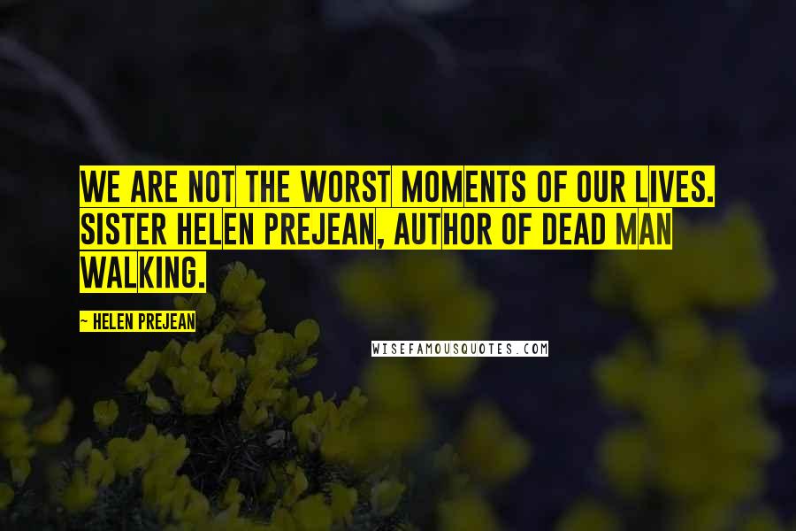 Helen Prejean Quotes: We are not the worst moments of our lives. Sister Helen Prejean, author of Dead Man Walking.