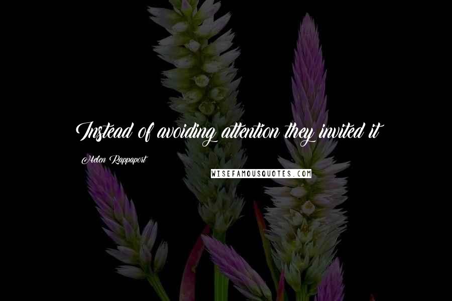 Helen Rappaport Quotes: Instead of avoiding attention they invited it