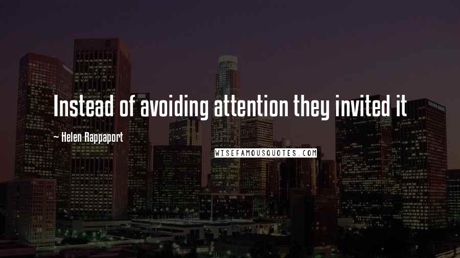 Helen Rappaport Quotes: Instead of avoiding attention they invited it