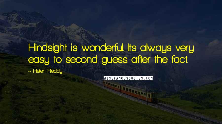 Helen Reddy Quotes: Hindsight is wonderful. It's always very easy to second guess after the fact.