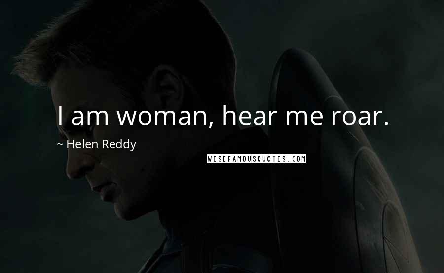 Helen Reddy Quotes: I am woman, hear me roar.