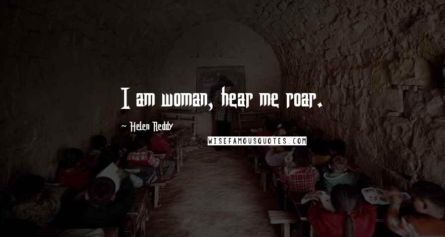 Helen Reddy Quotes: I am woman, hear me roar.