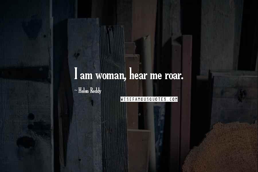 Helen Reddy Quotes: I am woman, hear me roar.