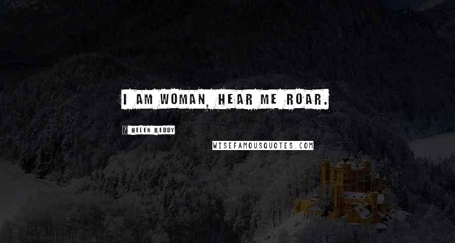 Helen Reddy Quotes: I am woman, hear me roar.