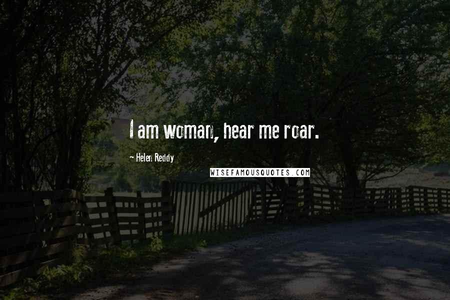 Helen Reddy Quotes: I am woman, hear me roar.