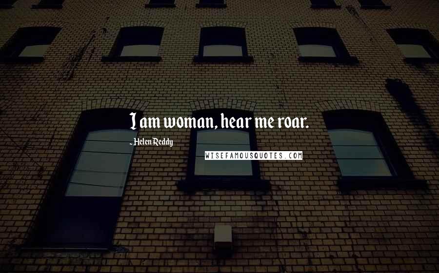 Helen Reddy Quotes: I am woman, hear me roar.