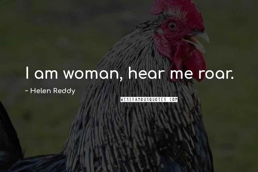 Helen Reddy Quotes: I am woman, hear me roar.