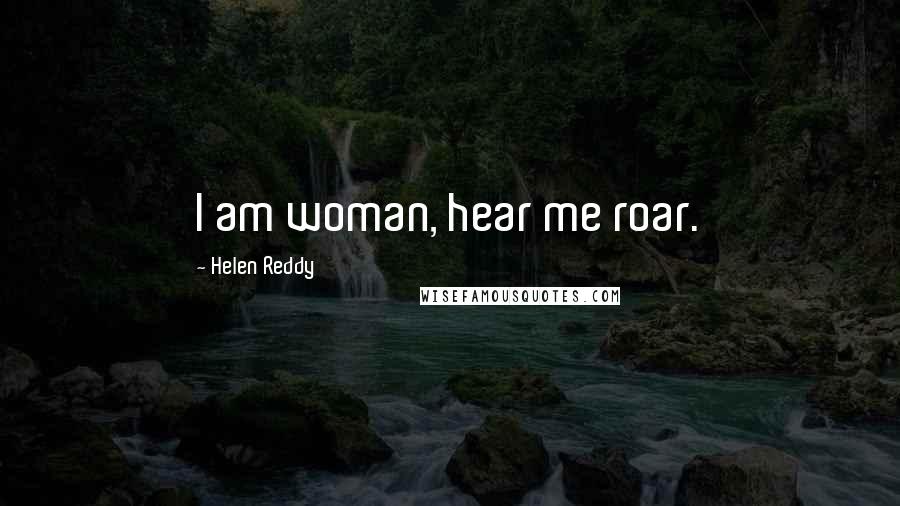 Helen Reddy Quotes: I am woman, hear me roar.