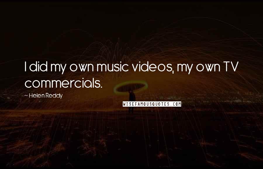 Helen Reddy Quotes: I did my own music videos, my own TV commercials.