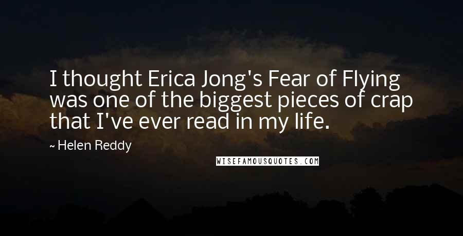 Helen Reddy Quotes: I thought Erica Jong's Fear of Flying was one of the biggest pieces of crap that I've ever read in my life.