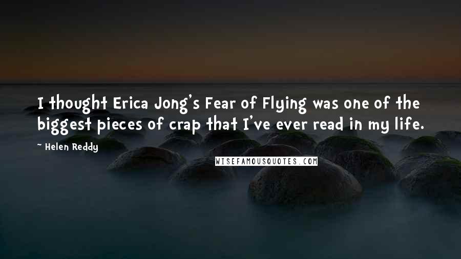 Helen Reddy Quotes: I thought Erica Jong's Fear of Flying was one of the biggest pieces of crap that I've ever read in my life.
