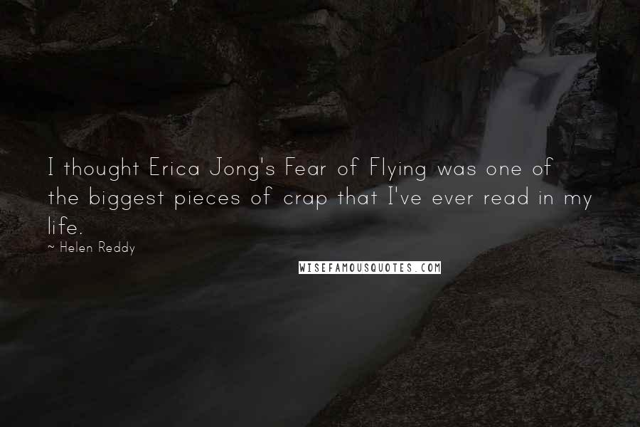 Helen Reddy Quotes: I thought Erica Jong's Fear of Flying was one of the biggest pieces of crap that I've ever read in my life.