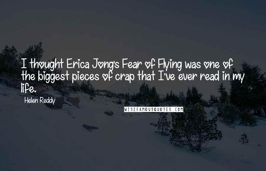 Helen Reddy Quotes: I thought Erica Jong's Fear of Flying was one of the biggest pieces of crap that I've ever read in my life.