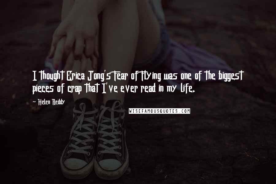 Helen Reddy Quotes: I thought Erica Jong's Fear of Flying was one of the biggest pieces of crap that I've ever read in my life.