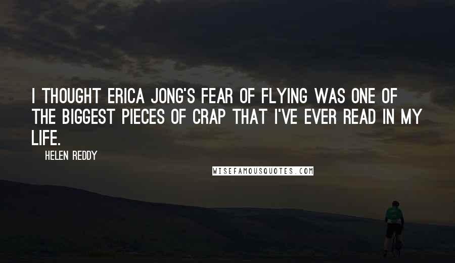 Helen Reddy Quotes: I thought Erica Jong's Fear of Flying was one of the biggest pieces of crap that I've ever read in my life.