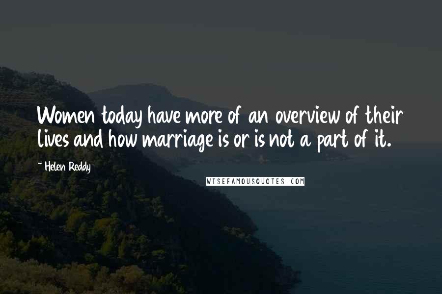 Helen Reddy Quotes: Women today have more of an overview of their lives and how marriage is or is not a part of it.