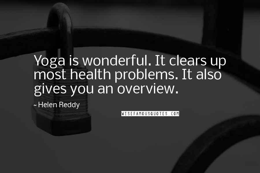 Helen Reddy Quotes: Yoga is wonderful. It clears up most health problems. It also gives you an overview.