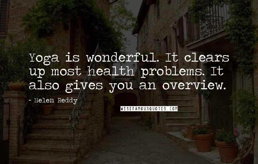 Helen Reddy Quotes: Yoga is wonderful. It clears up most health problems. It also gives you an overview.