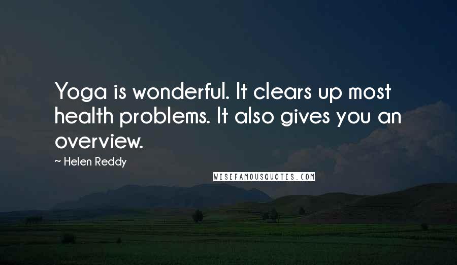 Helen Reddy Quotes: Yoga is wonderful. It clears up most health problems. It also gives you an overview.