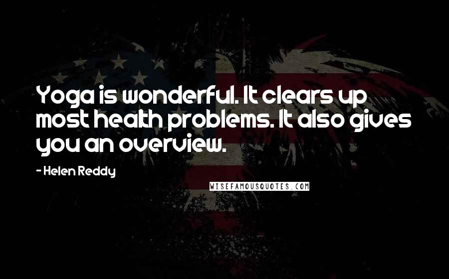 Helen Reddy Quotes: Yoga is wonderful. It clears up most health problems. It also gives you an overview.